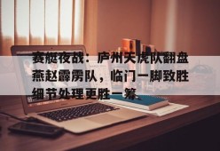 爱游戏体育-赛艇夜战：庐州天虎队翻盘燕赵霹雳队，临门一脚致胜细节处理更胜一筹的简单介绍